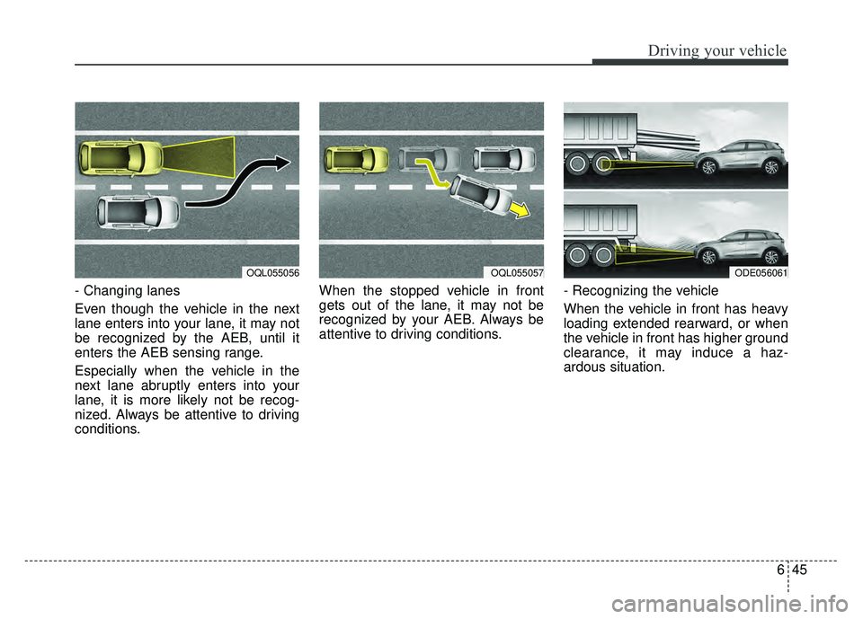 KIA NIRO PLUG-IN HYBRID 2018 Owners Manual 645
Driving your vehicle
- Changing lanes
Even though the vehicle in the next
lane enters into your lane, it may not
be recognized by the AEB, until it
enters the AEB sensing range.
Especially when t KIA NIRO PLUG-IN HYBRID 2018 Owners Manual 645
Driving your vehicle
- Changing lanes
Even though the vehicle in the next
lane enters into your lane, it may not
be recognized by the AEB, until it
enters the AEB sensing range.
Especially when t