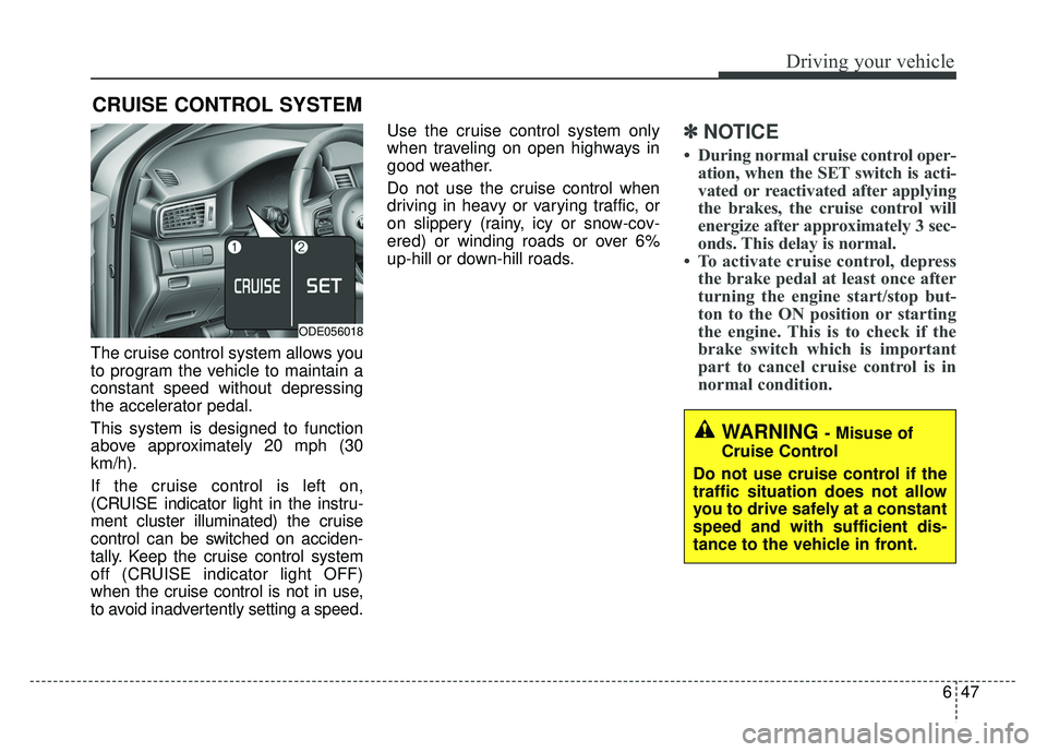 KIA NIRO PLUG-IN HYBRID 2018 Owners Manual 647
Driving your vehicle
The cruise control system allows you
to program the vehicle to maintain a
constant speed without depressing
the accelerator pedal.
This system is designed to function
above ap KIA NIRO PLUG-IN HYBRID 2018 Owners Manual 647
Driving your vehicle
The cruise control system allows you
to program the vehicle to maintain a
constant speed without depressing
the accelerator pedal.
This system is designed to function
above ap