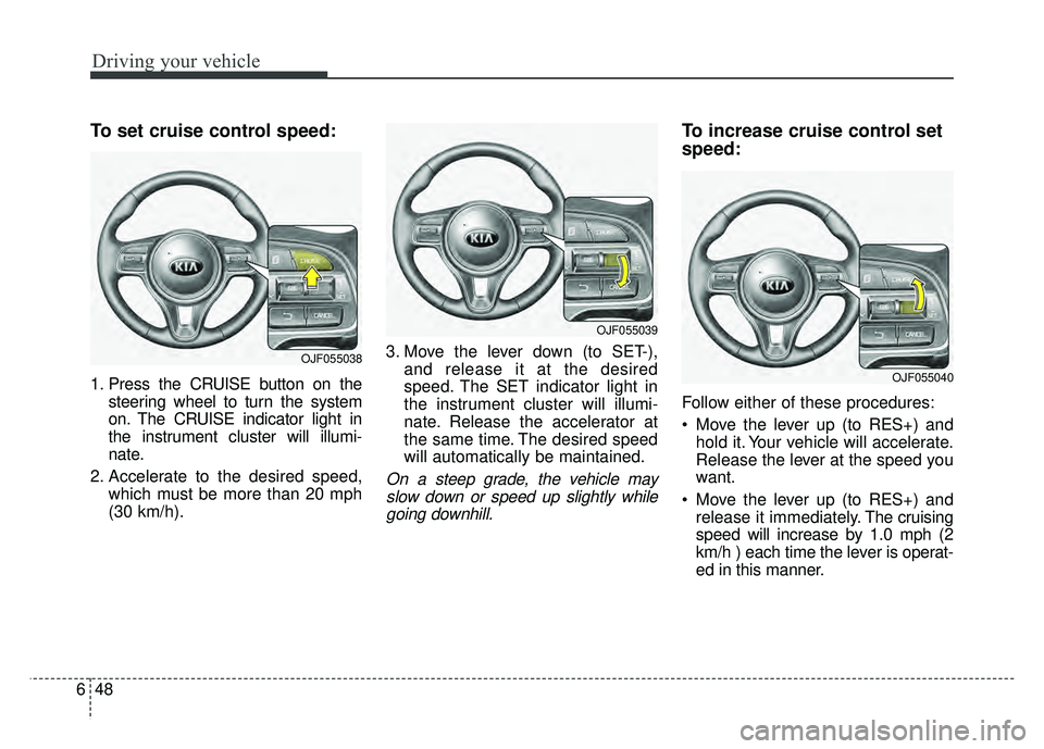 KIA NIRO PLUG-IN HYBRID 2018 Owners Manual Driving your vehicle
48
6
To set cruise control speed:
1. Press the CRUISE button on the
steering wheel to turn the system
on. The CRUISE indicator light in
the instrument cluster will illumi-
nate.
2 KIA NIRO PLUG-IN HYBRID 2018 Owners Manual Driving your vehicle
48
6
To set cruise control speed:
1. Press the CRUISE button on the
steering wheel to turn the system
on. The CRUISE indicator light in
the instrument cluster will illumi-
nate.
2