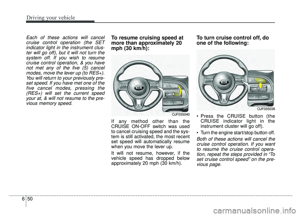 KIA NIRO PLUG-IN HYBRID 2018 Repair Manual Driving your vehicle
50
6
Each of these actions will cancel
cruise control operation (the SETindicator light in the instrument clus-ter will go off), but it will not turn thesystem off. If you wish to KIA NIRO PLUG-IN HYBRID 2018 Repair Manual Driving your vehicle
50
6
Each of these actions will cancel
cruise control operation (the SETindicator light in the instrument clus-ter will go off), but it will not turn thesystem off. If you wish to