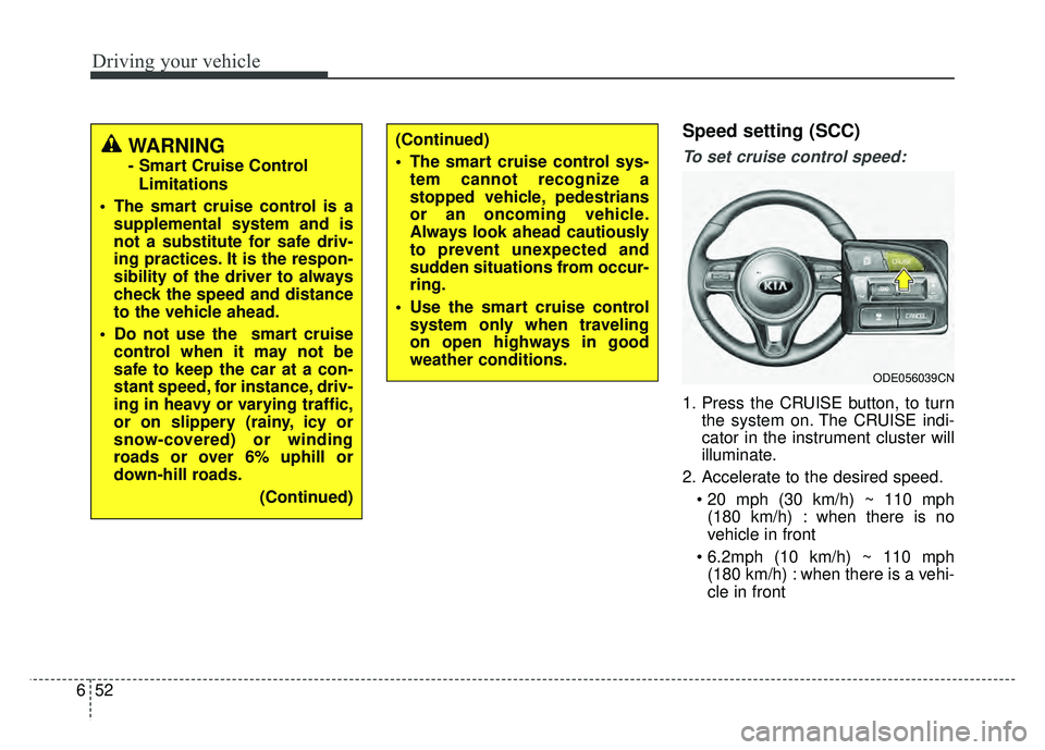 KIA NIRO PLUG-IN HYBRID 2018 Owners Manual Driving your vehicle
52
6
Speed setting (SCC)
To set cruise control speed:
1. Press the CRUISE button, to turn
the system on. The CRUISE indi-
cator in the instrument cluster will
illuminate.
2. Accel KIA NIRO PLUG-IN HYBRID 2018 Owners Manual Driving your vehicle
52
6
Speed setting (SCC)
To set cruise control speed:
1. Press the CRUISE button, to turn
the system on. The CRUISE indi-
cator in the instrument cluster will
illuminate.
2. Accel