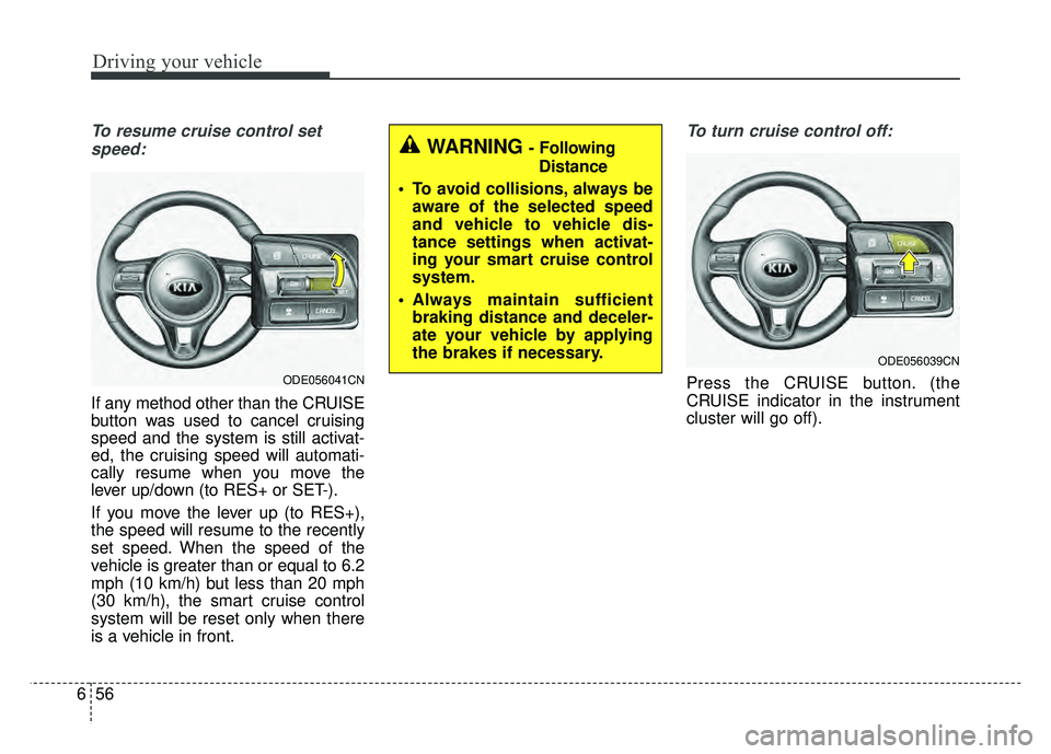 KIA NIRO PLUG-IN HYBRID 2018 Owners Manual Driving your vehicle
56
6
To resume cruise control set
speed:
If any method other than the CRUISE
button was used to cancel cruising
speed and the system is still activat-
ed, the cruising speed will KIA NIRO PLUG-IN HYBRID 2018 Owners Manual Driving your vehicle
56
6
To resume cruise control set
speed:
If any method other than the CRUISE
button was used to cancel cruising
speed and the system is still activat-
ed, the cruising speed will