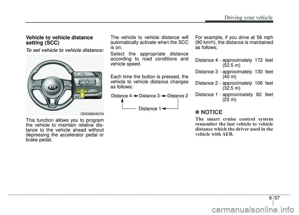 KIA NIRO PLUG-IN HYBRID 2018  Owners Manual 657
Driving your vehicle
Vehicle to vehicle distance
setting (SCC)
To set vehicle to vehicle distance:
This function allows you to program
the vehicle to maintain relative dis-
tance to the vehicle ah