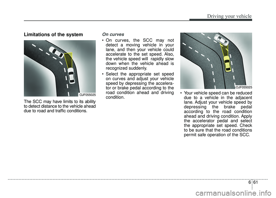 KIA NIRO PLUG-IN HYBRID 2018  Owners Manual 661
Driving your vehicle
Limitations of the system
The SCC may have limits to its ability
to detect distance to the vehicle ahead
due to road and traffic conditions.
On curves
 On curves, the SCC may 