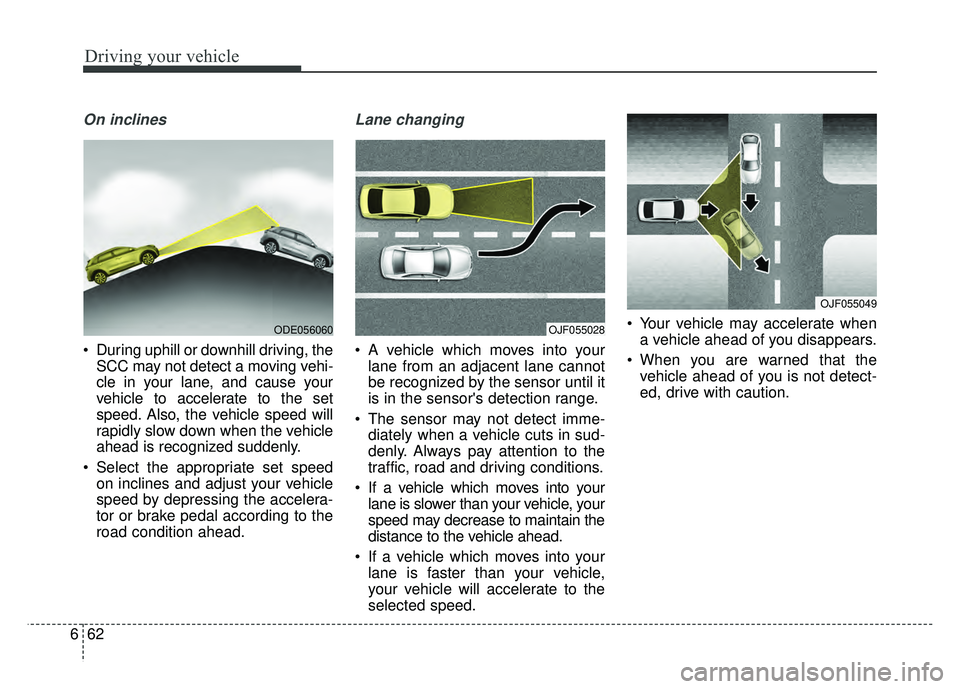 KIA NIRO PLUG-IN HYBRID 2018 Owners Guide Driving your vehicle
62
6
On inclines
During uphill or downhill driving, the
SCC may not detect a moving vehi-
cle in your lane, and cause your
vehicle to accelerate to the set
speed. Also, the vehic KIA NIRO PLUG-IN HYBRID 2018 Owners Guide Driving your vehicle
62
6
On inclines
During uphill or downhill driving, the
SCC may not detect a moving vehi-
cle in your lane, and cause your
vehicle to accelerate to the set
speed. Also, the vehic