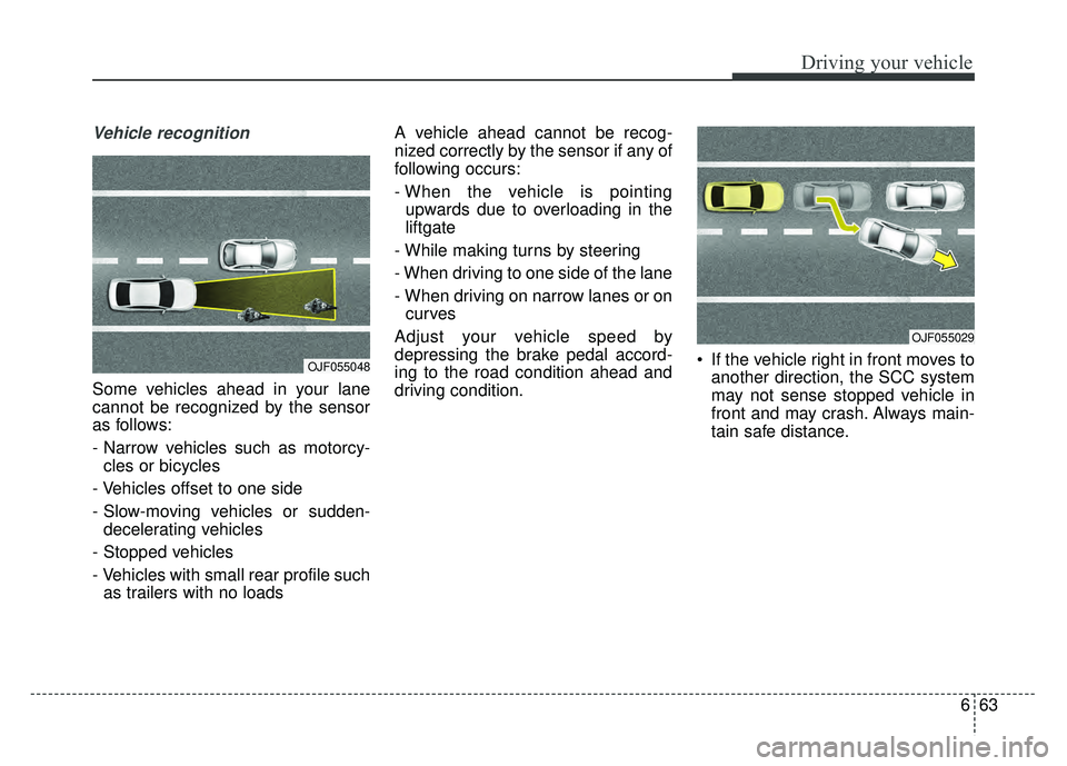 KIA NIRO PLUG-IN HYBRID 2018 Owners Guide 663
Driving your vehicle
Vehicle recognition
Some vehicles ahead in your lane
cannot be recognized by the sensor
as follows:
- Narrow vehicles such as motorcy-cles or bicycles
- Vehicles offset to one KIA NIRO PLUG-IN HYBRID 2018 Owners Guide 663
Driving your vehicle
Vehicle recognition
Some vehicles ahead in your lane
cannot be recognized by the sensor
as follows:
- Narrow vehicles such as motorcy-cles or bicycles
- Vehicles offset to one