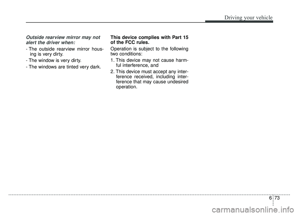 KIA NIRO PLUG-IN HYBRID 2018 Owners Manual 673
Driving your vehicle
Outside rearview mirror may notalert the driver when:
- The outside rearview mirror hous- ing is very dirty.
- The window is very dirty.
- The windows are tinted very dark. Th KIA NIRO PLUG-IN HYBRID 2018 Owners Manual 673
Driving your vehicle
Outside rearview mirror may notalert the driver when:
- The outside rearview mirror hous- ing is very dirty.
- The window is very dirty.
- The windows are tinted very dark. Th