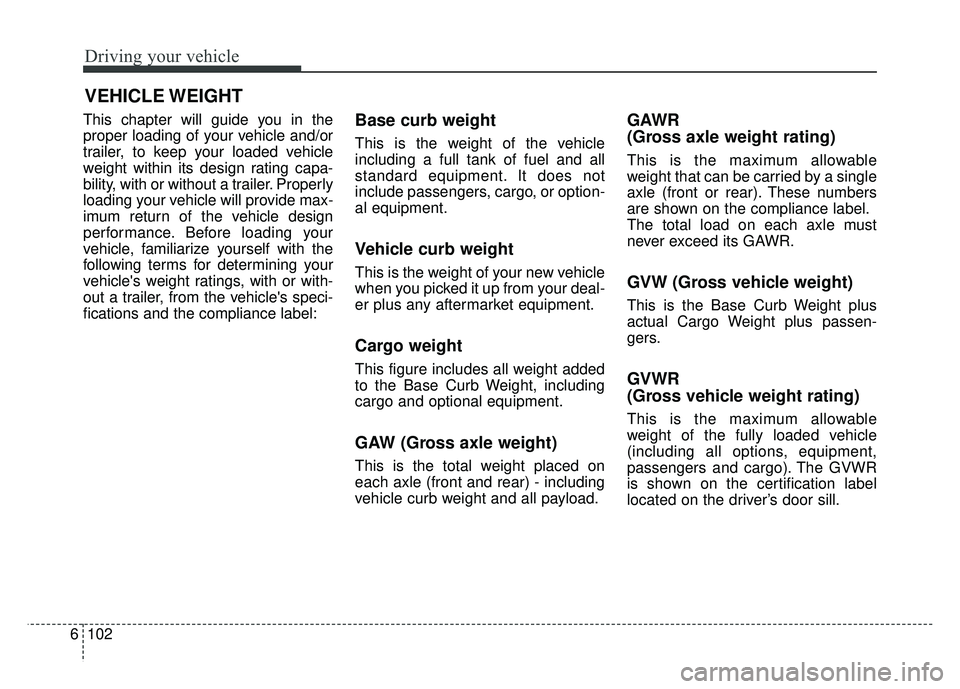 KIA NIRO PLUG-IN HYBRID 2018 Owners Manual Driving your vehicle
102
6
VEHICLE WEIGHT
This chapter will guide you in the
proper loading of your vehicle and/or
trailer, to keep your loaded vehicle
weight within its design rating capa-
bility, wi KIA NIRO PLUG-IN HYBRID 2018 Owners Manual Driving your vehicle
102
6
VEHICLE WEIGHT
This chapter will guide you in the
proper loading of your vehicle and/or
trailer, to keep your loaded vehicle
weight within its design rating capa-
bility, wi