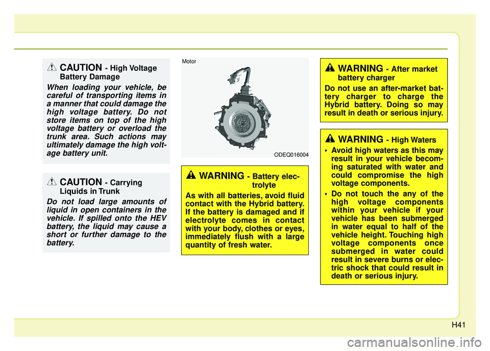 KIA NIRO PLUG-IN HYBRID 2018 Service Manual H41
WARNING - Battery elec-trolyte
As with all batteries, avoid fluid
contact with the Hybrid battery.
If the battery is damaged and if
electrolyte comes in contact
with your body, clothes or eyes,
im KIA NIRO PLUG-IN HYBRID 2018 Service Manual H41
WARNING - Battery elec-trolyte
As with all batteries, avoid fluid
contact with the Hybrid battery.
If the battery is damaged and if
electrolyte comes in contact
with your body, clothes or eyes,
im