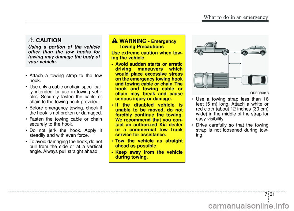 KIA NIRO PLUG-IN HYBRID 2018 Owners Manual 731
What to do in an emergency
Attach a towing strap to the towhook.
Use only a cable or chain specifical- ly intended for use in towing vehi-
cles. Securely fasten the cable or
chain to the towing KIA NIRO PLUG-IN HYBRID 2018 Owners Manual 731
What to do in an emergency
Attach a towing strap to the towhook.
Use only a cable or chain specifical- ly intended for use in towing vehi-
cles. Securely fasten the cable or
chain to the towing