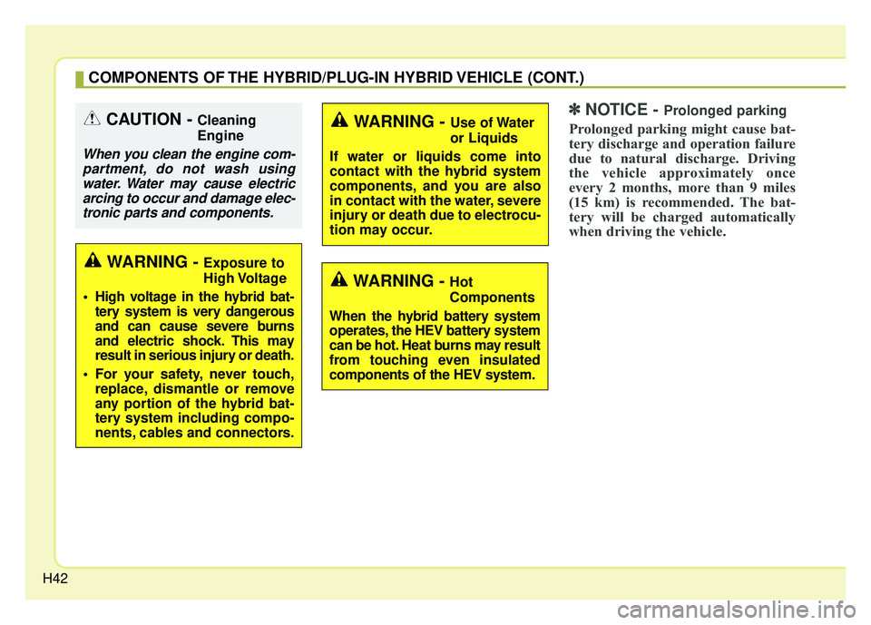 KIA NIRO PLUG-IN HYBRID 2018 Service Manual H42
✽
✽NOTICE - Prolonged parking
Prolonged parking might cause bat-
tery discharge and operation failure
due to natural discharge. Driving
the vehicle approximately once
every 2 months, more than KIA NIRO PLUG-IN HYBRID 2018 Service Manual H42
✽
✽NOTICE - Prolonged parking
Prolonged parking might cause bat-
tery discharge and operation failure
due to natural discharge. Driving
the vehicle approximately once
every 2 months, more than