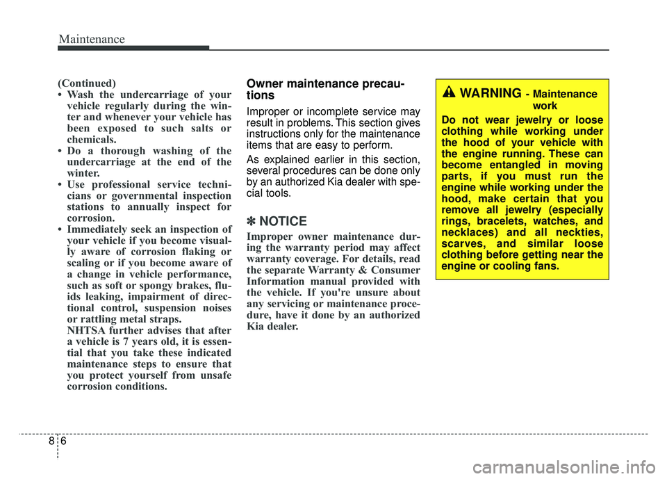 KIA NIRO PLUG-IN HYBRID 2018 Owners Manual Maintenance
68
(Continued)
• Wash the undercarriage of yourvehicle regularly during the win-
ter and whenever your vehicle has
been exposed to such salts or
chemicals.
• Do a thorough washing of t KIA NIRO PLUG-IN HYBRID 2018 Owners Manual Maintenance
68
(Continued)
• Wash the undercarriage of yourvehicle regularly during the win-
ter and whenever your vehicle has
been exposed to such salts or
chemicals.
• Do a thorough washing of t