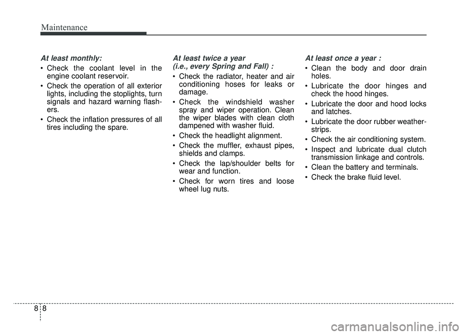 KIA NIRO PLUG-IN HYBRID 2018 Owners Manual Maintenance
88
At least monthly:
Check the coolant level in theengine coolant reservoir.
Check the operation of all exterior lights, including the stoplights, turn
signals and hazard warning flash-
KIA NIRO PLUG-IN HYBRID 2018 Owners Manual Maintenance
88
At least monthly:
Check the coolant level in theengine coolant reservoir.
Check the operation of all exterior lights, including the stoplights, turn
signals and hazard warning flash-