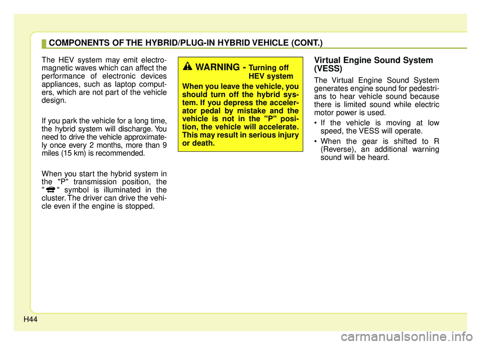 KIA NIRO PLUG-IN HYBRID 2018 Service Manual H44
The HEV system may emit electro-
magnetic waves which can affect the
performance of electronic devices
appliances, such as laptop comput-
ers, which are not part of the vehicle
design.
If you park KIA NIRO PLUG-IN HYBRID 2018 Service Manual H44
The HEV system may emit electro-
magnetic waves which can affect the
performance of electronic devices
appliances, such as laptop comput-
ers, which are not part of the vehicle
design.
If you park