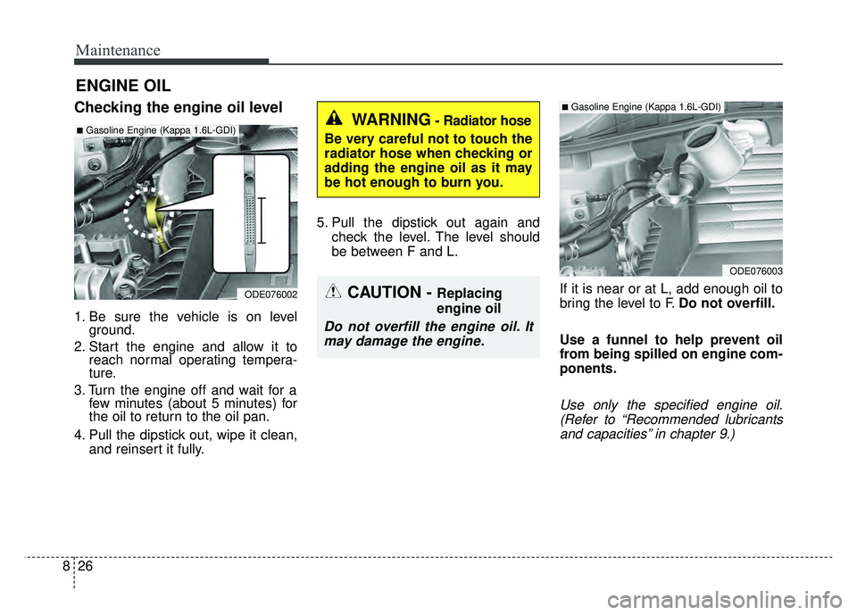 KIA NIRO PLUG-IN HYBRID 2018 Repair Manual Maintenance
26
8
ENGINE OIL
Checking the engine oil level
1. Be sure the vehicle is on level
ground.
2. Start the engine and allow it to reach normal operating tempera-
ture.
3. Turn the engine off an KIA NIRO PLUG-IN HYBRID 2018 Repair Manual Maintenance
26
8
ENGINE OIL
Checking the engine oil level
1. Be sure the vehicle is on level
ground.
2. Start the engine and allow it to reach normal operating tempera-
ture.
3. Turn the engine off an