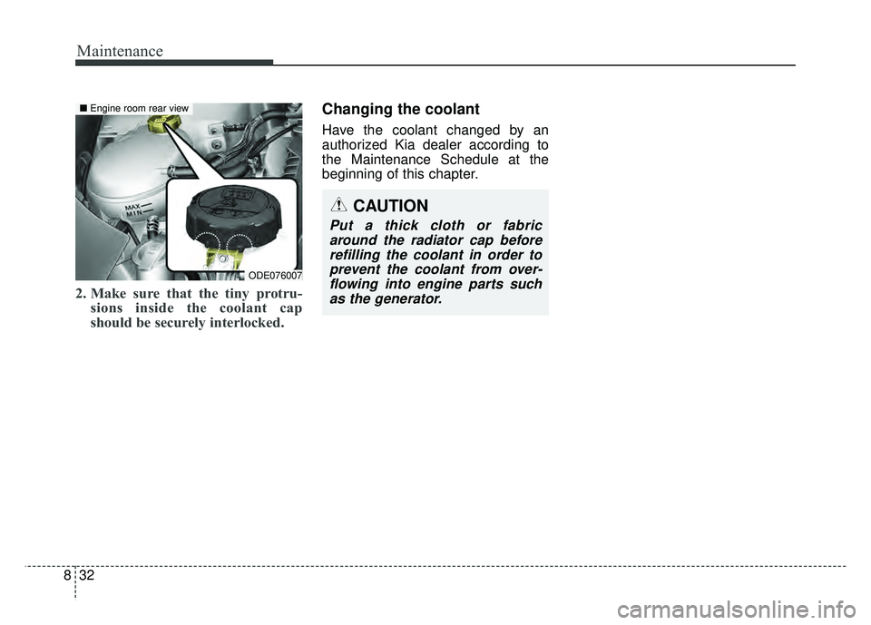 KIA NIRO PLUG-IN HYBRID 2018  Owners Manual Maintenance
32
8
2. Make sure that the tiny protru-
sions inside the coolant cap
should be securely interlocked.
Changing the coolant
Have the coolant changed by an
authorized Kia dealer according to
