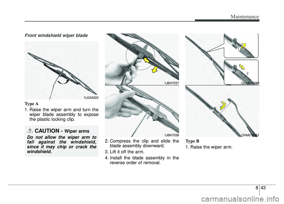KIA NIRO PLUG-IN HYBRID 2018 Owners Manual 843
Maintenance
Front windshield wiper blade
Type A
1. Raise the wiper arm and turn thewiper blade assembly to expose
the plastic locking clip.
2. Compress the clip and slide theblade assembly downwar KIA NIRO PLUG-IN HYBRID 2018 Owners Manual 843
Maintenance
Front windshield wiper blade
Type A
1. Raise the wiper arm and turn thewiper blade assembly to expose
the plastic locking clip.
2. Compress the clip and slide theblade assembly downwar