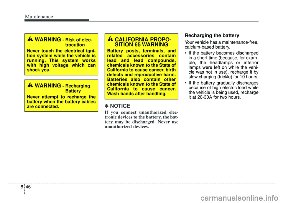 KIA NIRO PLUG-IN HYBRID 2018  Owners Manual Maintenance
46
8
✽
✽
NOTICE
If you connect unauthorized elec-
tronic devices to the battery, the bat-
tery may be discharged. Never use
unauthorized devices.
Recharging the battery
Your vehicle ha