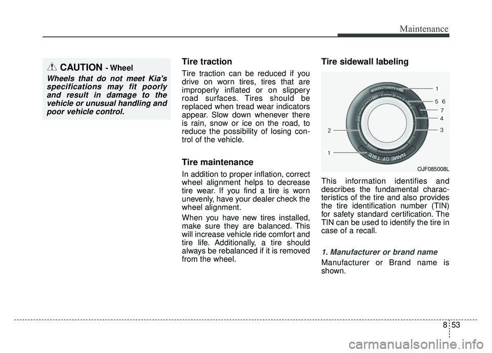 KIA NIRO PLUG-IN HYBRID 2018 Owners Manual 853
Maintenance
Tire traction
Tire traction can be reduced if you
drive on worn tires, tires that are
improperly inflated or on slippery
road surfaces. Tires should be
replaced when tread wear indicat KIA NIRO PLUG-IN HYBRID 2018 Owners Manual 853
Maintenance
Tire traction
Tire traction can be reduced if you
drive on worn tires, tires that are
improperly inflated or on slippery
road surfaces. Tires should be
replaced when tread wear indicat