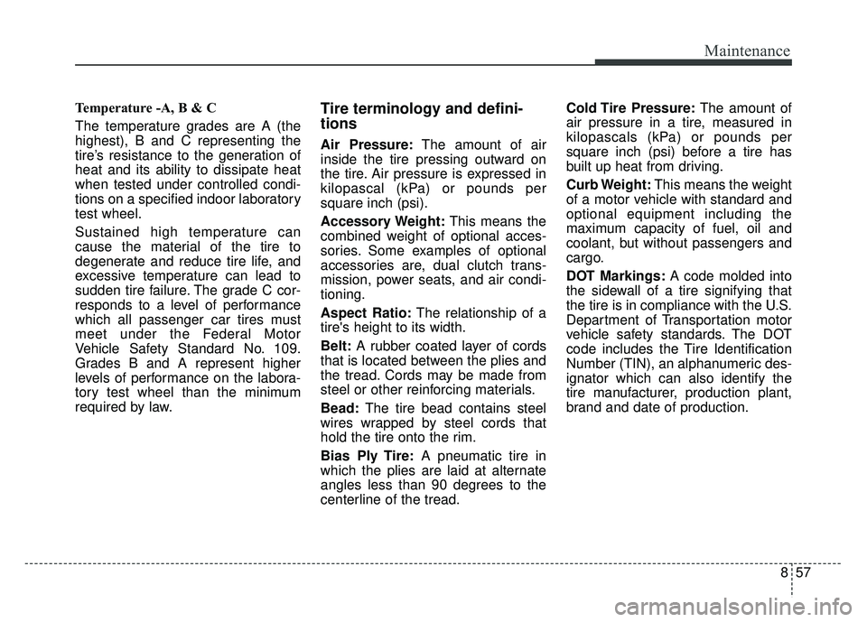 KIA NIRO PLUG-IN HYBRID 2018 Owners Manual 857
Maintenance
Temperature -A, B & C
The temperature grades are A (the
highest), B and C representing the
tire’s resistance to the generation of
heat and its ability to dissipate heat
when tested KIA NIRO PLUG-IN HYBRID 2018 Owners Manual 857
Maintenance
Temperature -A, B & C
The temperature grades are A (the
highest), B and C representing the
tire’s resistance to the generation of
heat and its ability to dissipate heat
when tested