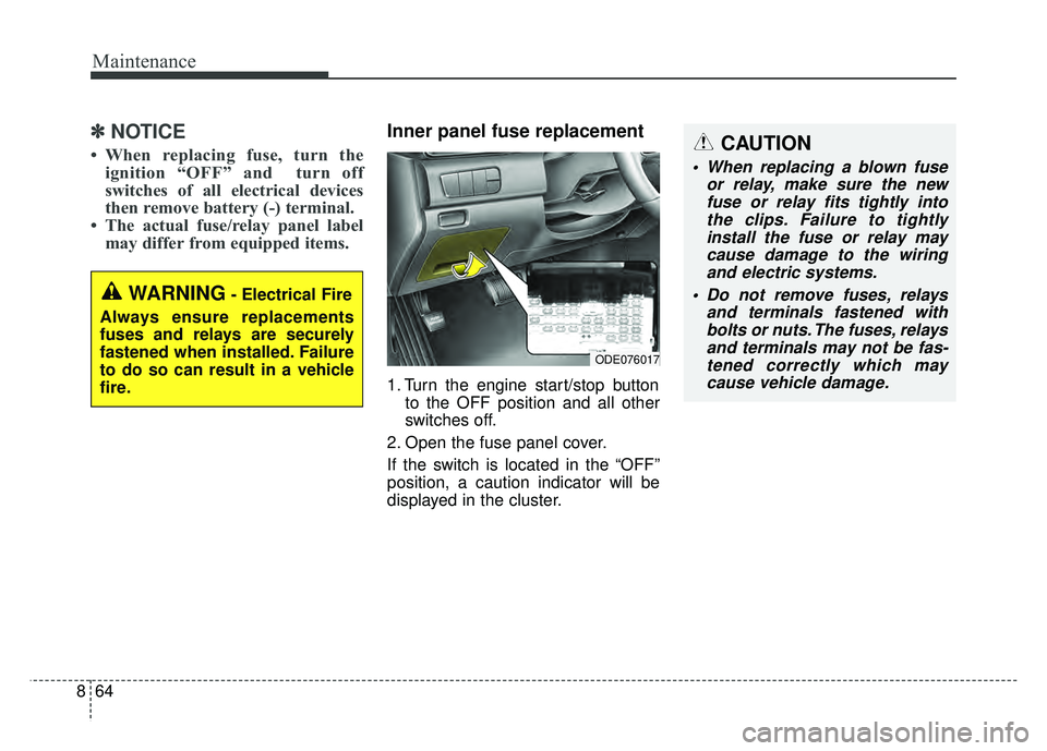 KIA NIRO PLUG-IN HYBRID 2018 Owners Manual Maintenance
64
8
✽
✽
NOTICE
• When replacing fuse, turn the
ignition “OFF” and turn off
switches of all electrical devices
then remove battery (-) terminal.
• The actual fuse/relay pane KIA NIRO PLUG-IN HYBRID 2018 Owners Manual Maintenance
64
8
✽
✽
NOTICE
• When replacing fuse, turn the
ignition “OFF” and turn off
switches of all electrical devices
then remove battery (-) terminal.
• The actual fuse/relay pane