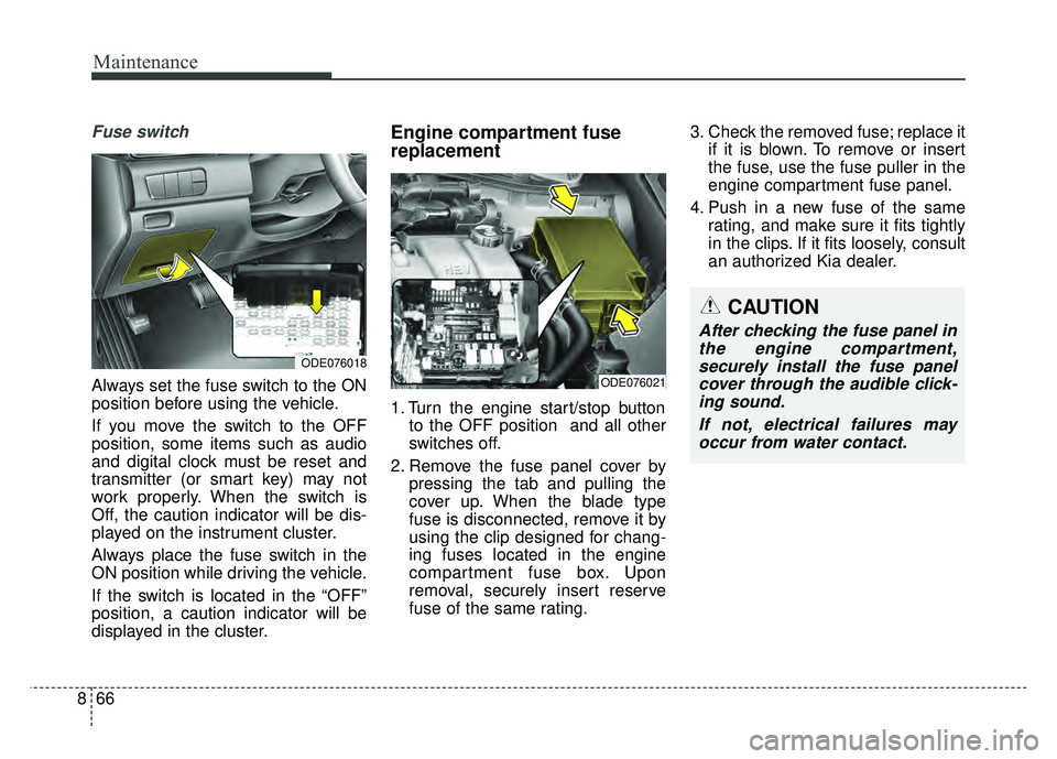 KIA NIRO PLUG-IN HYBRID 2018 Owners Manual Maintenance
66
8
Fuse switch
Always set the fuse switch to the ON
position before using the vehicle.
If you move the switch to the OFF
position, some items such as audio
and digital clock must be rese KIA NIRO PLUG-IN HYBRID 2018 Owners Manual Maintenance
66
8
Fuse switch
Always set the fuse switch to the ON
position before using the vehicle.
If you move the switch to the OFF
position, some items such as audio
and digital clock must be rese
