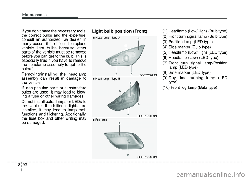 KIA NIRO PLUG-IN HYBRID 2018 Owners Manual Maintenance
92
8
If you don’t have the necessary tools,
the correct bulbs and the expertise,
consult an authorized Kia dealer. In
many cases, it is difficult to replace
vehicle light bulbs because o KIA NIRO PLUG-IN HYBRID 2018 Owners Manual Maintenance
92
8
If you don’t have the necessary tools,
the correct bulbs and the expertise,
consult an authorized Kia dealer. In
many cases, it is difficult to replace
vehicle light bulbs because o