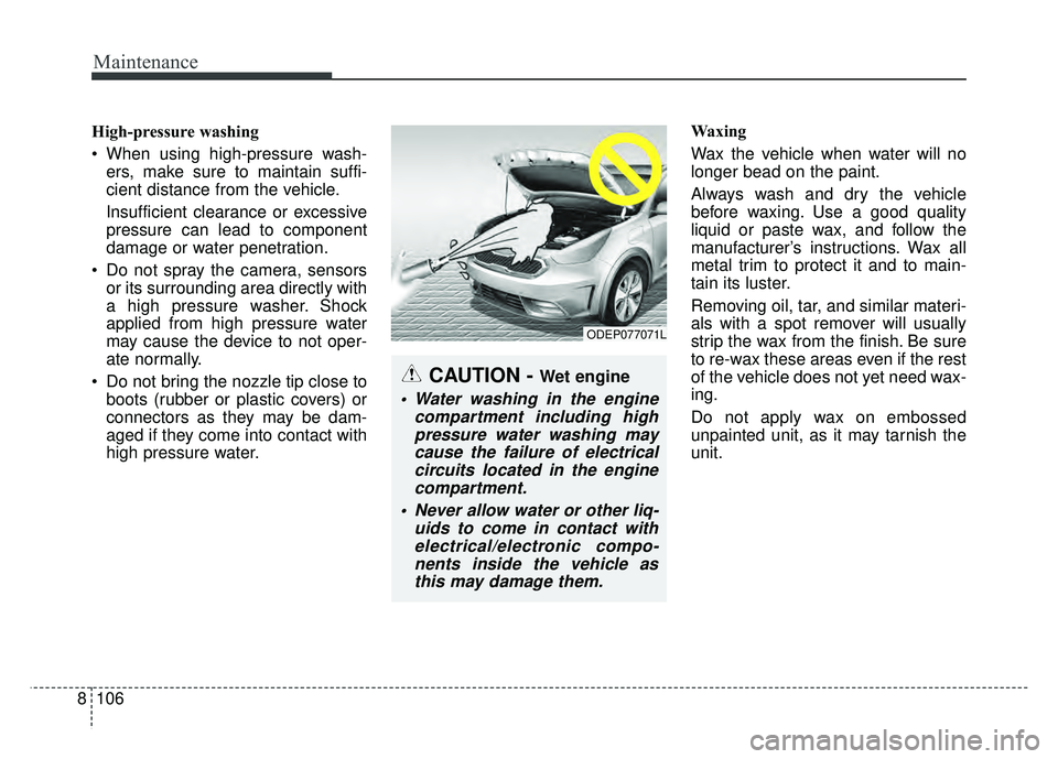KIA NIRO PLUG-IN HYBRID 2018 Repair Manual Maintenance
106
8
High-pressure washing
When using high-pressure wash-
ers, make sure to maintain suffi-
cient distance from the vehicle.
Insufficient clearance or excessive
pressure can lead to comp KIA NIRO PLUG-IN HYBRID 2018 Repair Manual Maintenance
106
8
High-pressure washing
When using high-pressure wash-
ers, make sure to maintain suffi-
cient distance from the vehicle.
Insufficient clearance or excessive
pressure can lead to comp