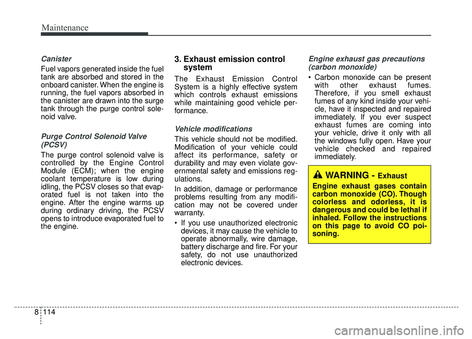 KIA NIRO PLUG-IN HYBRID 2018 Manual PDF Maintenance
114
8
Canister
Fuel vapors generated inside the fuel
tank are absorbed and stored in the
onboard canister. When the engine is
running, the fuel vapors absorbed in
the canister are drawn in KIA NIRO PLUG-IN HYBRID 2018 Manual PDF Maintenance
114
8
Canister
Fuel vapors generated inside the fuel
tank are absorbed and stored in the
onboard canister. When the engine is
running, the fuel vapors absorbed in
the canister are drawn in