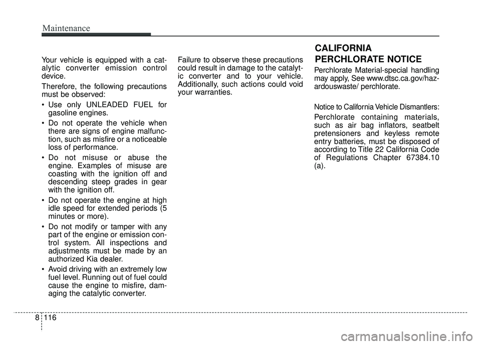 KIA NIRO PLUG-IN HYBRID 2018 Owners Manual Your vehicle is equipped with a cat-
alytic converter emission control
device.
Therefore, the following precautions
must be observed:
Use only UNLEADED FUEL forgasoline engines.
Do not operate the v KIA NIRO PLUG-IN HYBRID 2018 Owners Manual Your vehicle is equipped with a cat-
alytic converter emission control
device.
Therefore, the following precautions
must be observed:
Use only UNLEADED FUEL forgasoline engines.
Do not operate the v