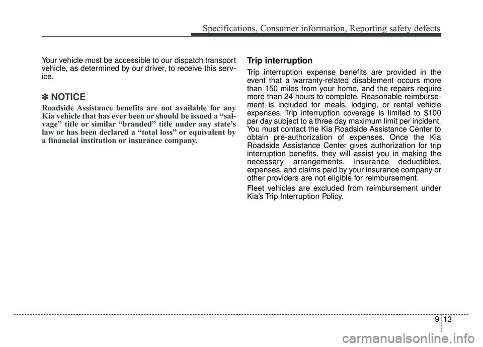 KIA NIRO PLUG-IN HYBRID 2018 Owners Manual 913
Specifications, Consumer information, Reporting safety defects
Your vehicle must be accessible to our dispatch transport
vehicle, as determined by our driver, to receive this serv-
ice.
✽ ✽NOT KIA NIRO PLUG-IN HYBRID 2018 Owners Manual 913
Specifications, Consumer information, Reporting safety defects
Your vehicle must be accessible to our dispatch transport
vehicle, as determined by our driver, to receive this serv-
ice.
✽ ✽NOT
