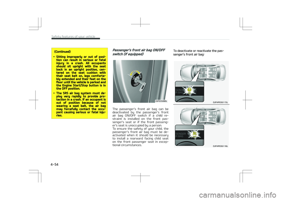 KIA OPTIMA PLUG-IN HYBRID 2017  Owners Manual (Continued)
•Sitting improperly or out of posi‐tion can result in serious or fatalinjury in a crash. All occupantsshould sit upright with the seatback in an upright position, cen‐tered on the se