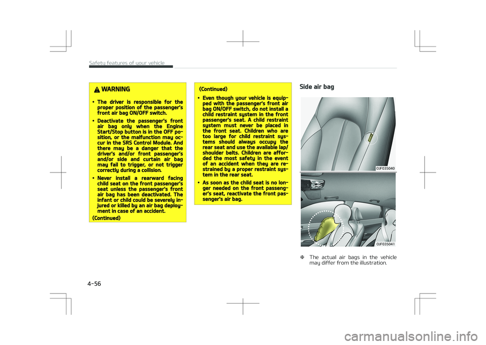 KIA OPTIMA PLUG-IN HYBRID 2017  Owners Manual WARNING
•The driver is responsible for theproper position of the passenger’sfront air bag ON/OFF switch.
•Deactivate the passenger's frontair bag only when the EngineStart/Stop button is in 
