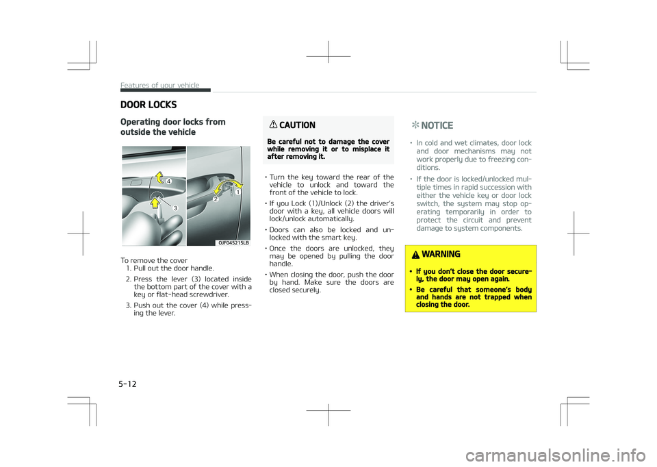 KIA OPTIMA PLUG-IN HYBRID 2017  Owners Manual DOOR LOCKS
Operating door locks from
outside the vehicle
To remove the cover1. Pull out the door handle. 
2. Press  the  lever  (3)  located  inside the bottom part of the cover with a
key or flat-hea
