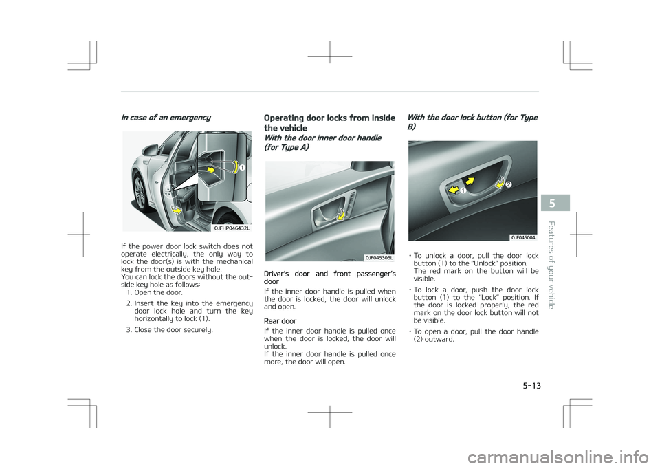 KIA OPTIMA PLUG-IN HYBRID 2017  Owners Manual In case of an emergency
�0�+��)�1�������-
If  the  power  door  lock  switch  does  not
operate  electrically,  the  only  way  to lock  the  door(s)  is  with  the  mechanical
key from the out