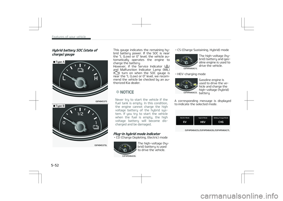 KIA OPTIMA PLUG-IN HYBRID 2017  Owners Manual Hybrid battery SOC (state of
charge) gauge
�5�Z�Q�F��"
�5�Z�Q�F��#
This  gauge  indicates  the  remaining  hy‐
brid  battery  power.  If  the  SOC  is  near the  L