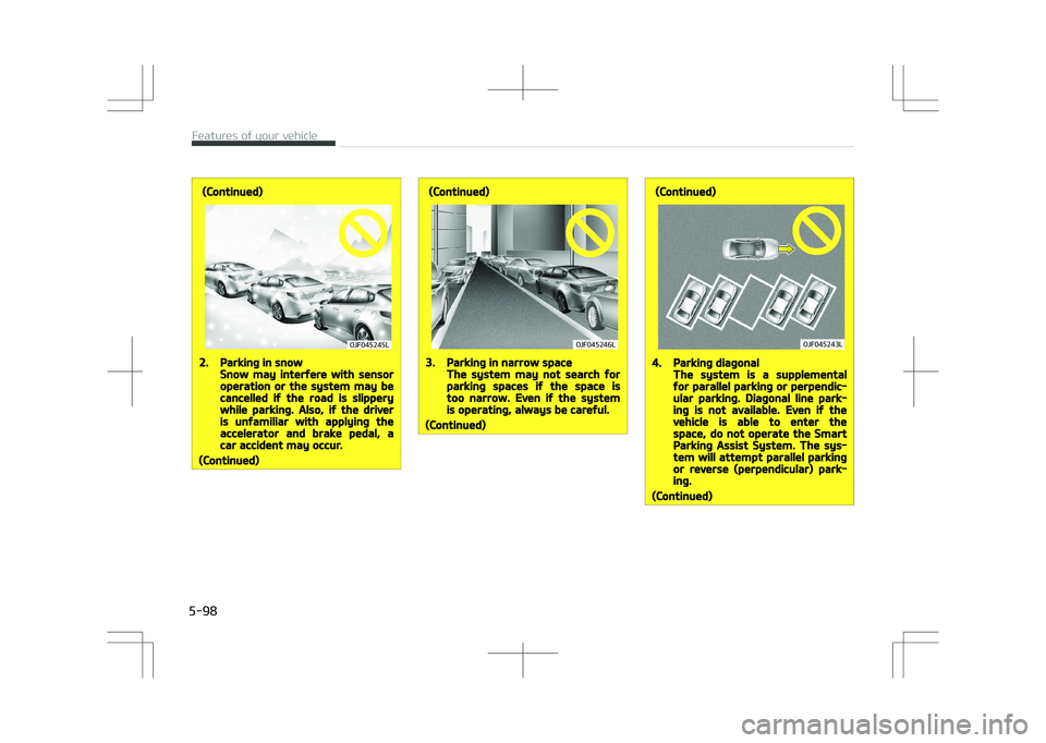 KIA OPTIMA PLUG-IN HYBRID 2017  Owners Manual (Continued)
�0�+��������-
2.Parking in snowSnow may interfere with sensoroperation or the system may becancelled if the road is slipperywhile parking. Also, if the driveris unfamiliar with appl