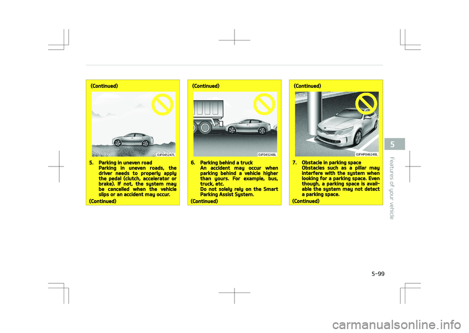 KIA OPTIMA PLUG-IN HYBRID 2017  Owners Manual (Continued)
�0�+��������-
5.Parking in uneven roadParking in uneven roads, thedriver needs to properly applythe pedal (clutch, accelerator orbrake). If not, the system maybe cancelled when the 