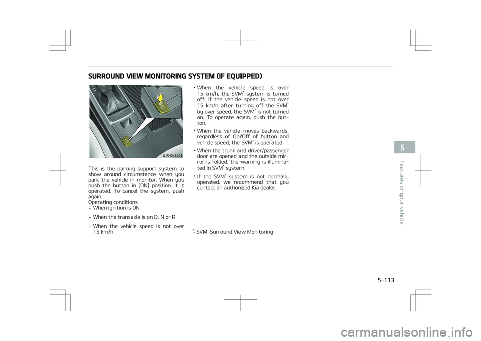 KIA OPTIMA PLUG-IN HYBRID 2017  Owners Manual SURROUND VIEW MONITORING SYSTEM (IF EQUIPPED)
This  is  the  parking  support  system  to
show  around  circumstance  when  you park  the  vehicle  in  monitor.  When  you
push  the  button  in  [ON] 