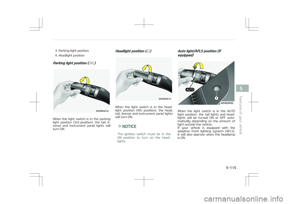 KIA OPTIMA PLUG-IN HYBRID 2017  Owners Manual 3. Parking light position 
4. Headlight position
Parking light position ()
When  the  light  switch  is  in  the  parking
light  position  (3rd  position),  the  tail,  li‐ cense  and  instrument  p