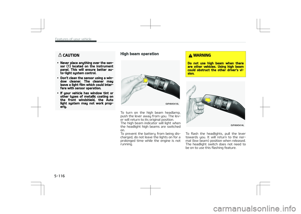 KIA OPTIMA PLUG-IN HYBRID 2017  Owners Manual CAUTION
•Never place anything over the sen‐sor (1) located on the instrumentpanel. This will ensure better au‐to-light system control.
•Don’t clean the sensor using a win‐dow cleaner. The 