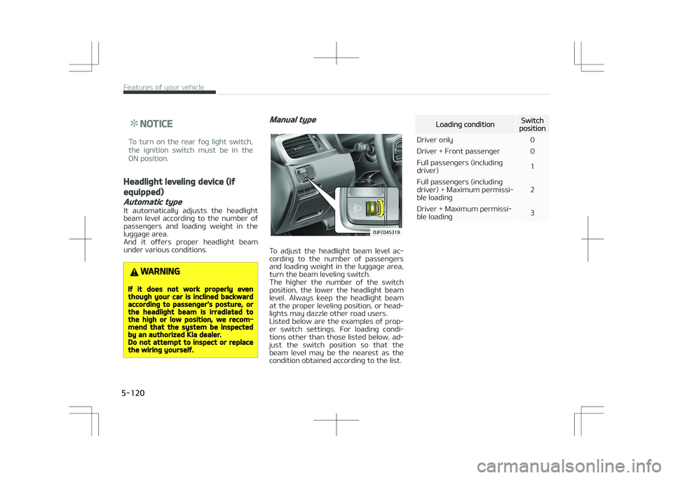 KIA OPTIMA PLUG-IN HYBRID 2017  Owners Manual NOTICE
To turn on the rear fog light switch,
the ignition switch must be in the
ON position.
Headlight leveling device (if
equipped) 
Automatic type
It  automatically  adjusts  the  headlight
beam  le