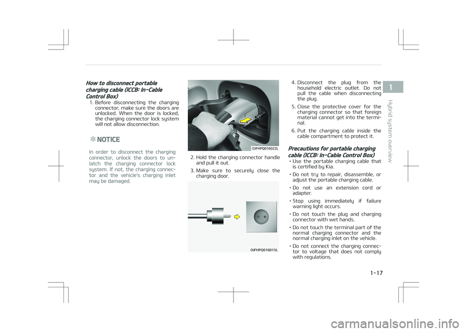 KIA OPTIMA PLUG-IN HYBRID 2017  Owners Manual How to disconnect portable
charging cable (ICCB: In-Cable
Control Box)
1. Before  disconnecting  the  chargingconnector, make sure the doors are
unlocked.  When  the  door  is  locked,
the charging co