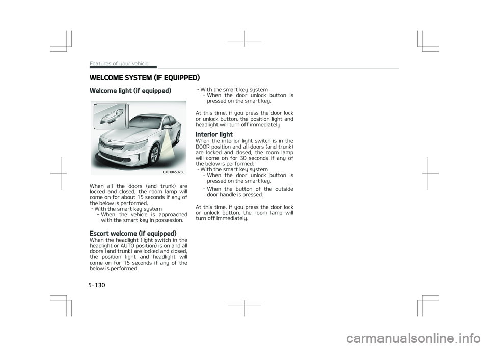 KIA OPTIMA PLUG-IN HYBRID 2017  Owners Manual WELCOME SYSTEM (IF EQUIPPED)
Welcome light (if equipped)
When  all  the  doors  (and  trunk)  are
locked  and  closed,  the  room  lamp  will come on for about 15 seconds if any of
the below is perfor