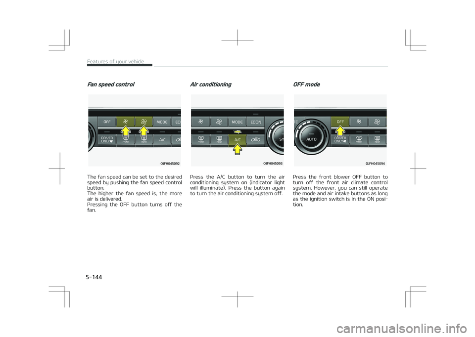 KIA OPTIMA PLUG-IN HYBRID 2017  Owners Manual Fan speed control
The fan speed can be set to the desired
speed by pushing the fan speed control button. 
The  higher  the  fan  speed  is,  the  more
air is delivered.
Pressing  the  OFF  button  tur