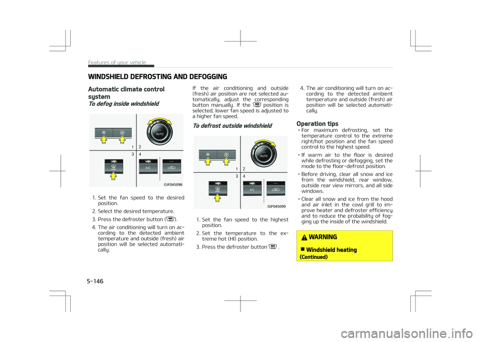 KIA OPTIMA PLUG-IN HYBRID 2017  Owners Manual WINDSHIELD DEFROSTING AND DEFOGGING
Automatic climate control
system
To defog inside windshield
�0�+�������
1. Set  the  fan  speed  to  the  desiredposition.
2. Select the desired temperature.