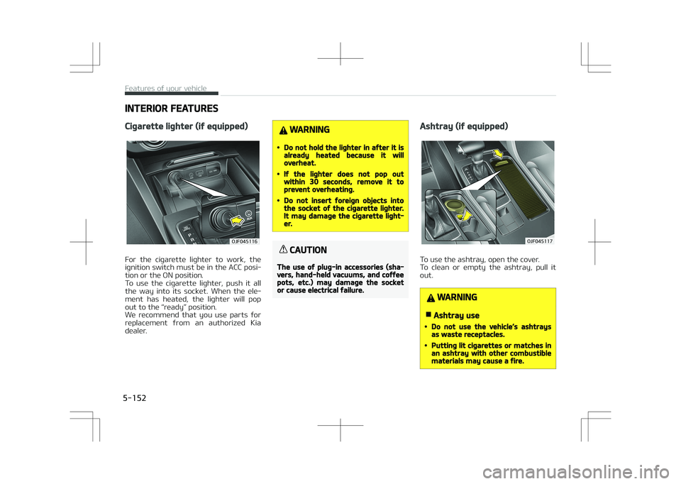 KIA OPTIMA PLUG-IN HYBRID 2017  Owners Manual INTERIOR FEATURES
Cigarette lighter (if equipped)
�0�+�������
For  the  cigarette  lighter  to  work,  the
ignition switch must be in the ACC posi‐ tion or the ON position. 
To  use  the  cig