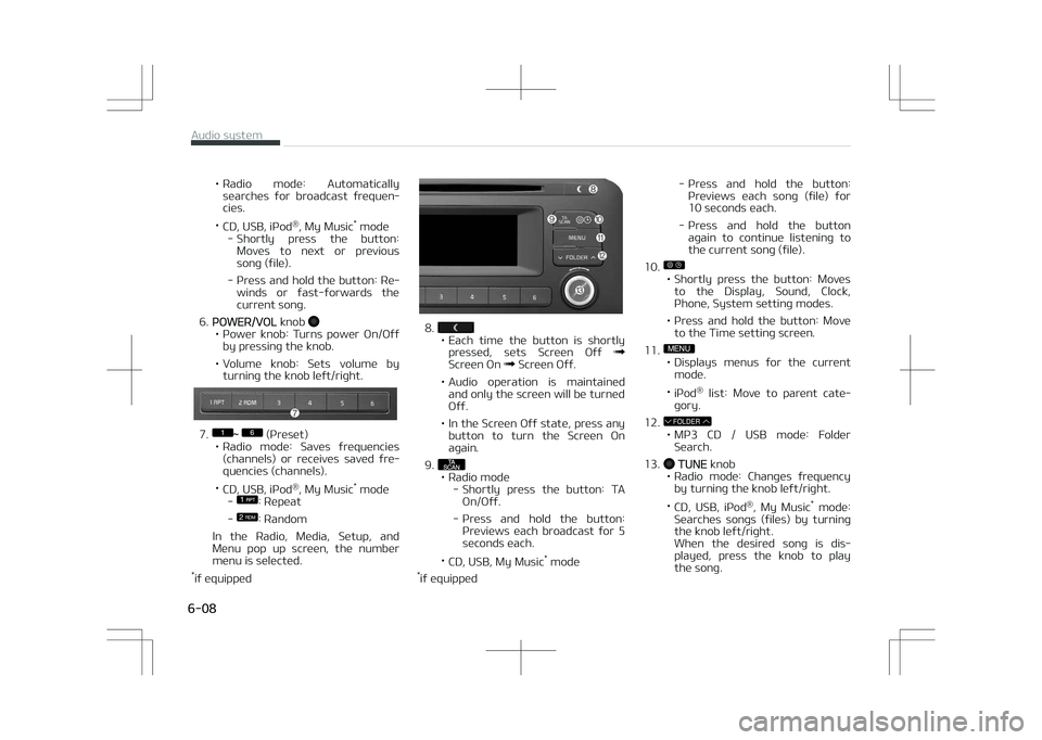 KIA OPTIMA PLUG-IN HYBRID 2017  Owners Manual • éadio  mode:  Automaticallysearches  for  broadcast  frequen‐ cies.
• CD, UêB, içod ®
, My Music *
 mode
- êhortly  press  the  button: Moves  to  next  or  previoussong (file).
- çress 
