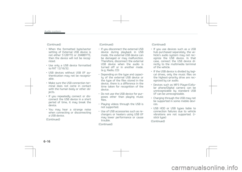 KIA OPTIMA PLUG-IN HYBRID 2017 Owners Manual (Continued)
•When the formatted byte/sector
setting of External UêB device is
not either 512BYTE or 2048BYTE,
then the device will not be recog‐
nized.
•Use only a UêB device formatted
to FAT KIA OPTIMA PLUG-IN HYBRID 2017 Owners Manual (Continued)
•When the formatted byte/sector
setting of External UêB device is
not either 512BYTE or 2048BYTE,
then the device will not be recog‐
nized.
•Use only a UêB device formatted
to FAT
