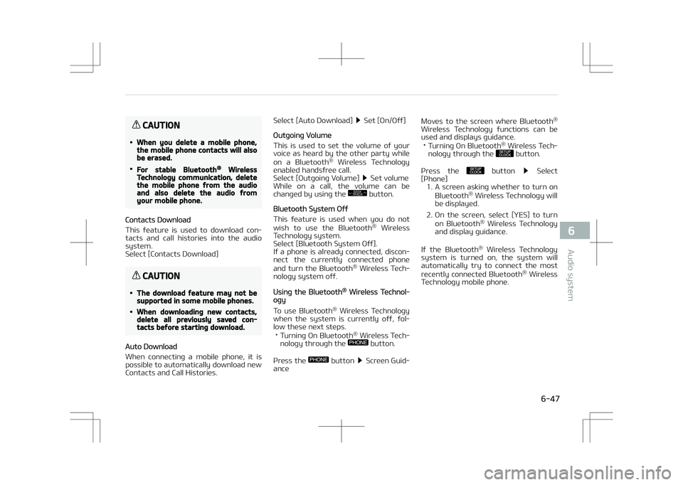 KIA OPTIMA PLUG-IN HYBRID 2017 Workshop Manual CAUTION
•When you delete a mobile phone,the mobile phone contacts will alsobe erased.
•For stable Bluetooth® WirelessTechnology communication, deletethe mobile phone from the audioand also delete KIA OPTIMA PLUG-IN HYBRID 2017 Workshop Manual CAUTION
•When you delete a mobile phone,the mobile phone contacts will alsobe erased.
•For stable Bluetooth® WirelessTechnology communication, deletethe mobile phone from the audioand also delete